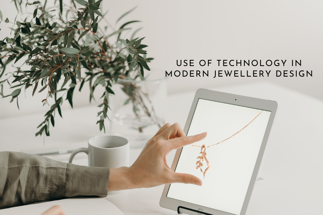 The Use of Technology in Modern Jewellery Design